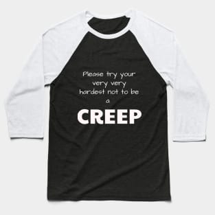 Please try your very very hardest not to be a CREEP Baseball T-Shirt